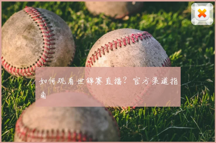 如何观看世锦赛直播?官方渠道指南