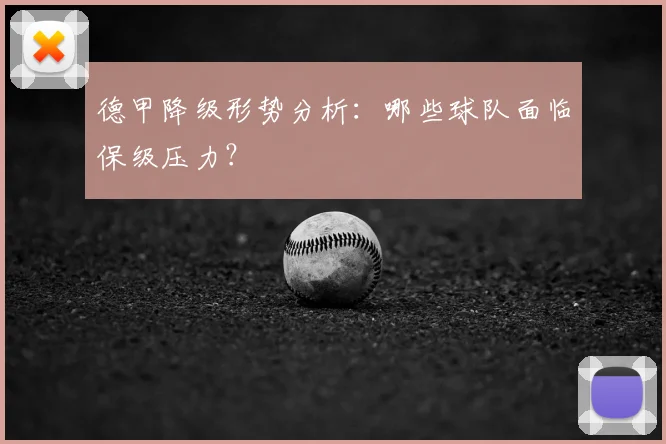 德甲降级形势分析：哪些球队面临保级压力？