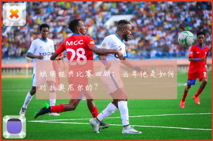 姚明经典比赛回顾：当年他是如何对抗奥尼尔的？